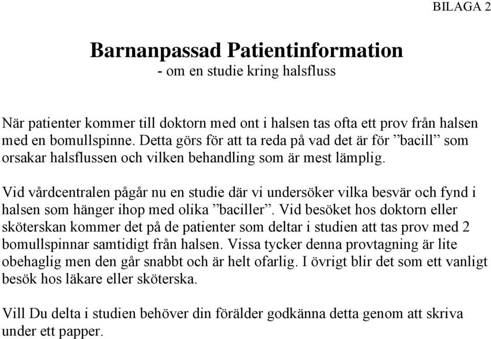 Vid vårdcentralen pågår nu en studie där vi undersöker vilka besvär och fynd i halsen som hänger ihop med olika baciller.