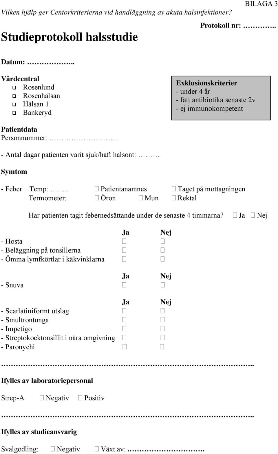 . - Antal dagar patienten varit sjuk/haft halsont:. Symtom - Feber Temp:.