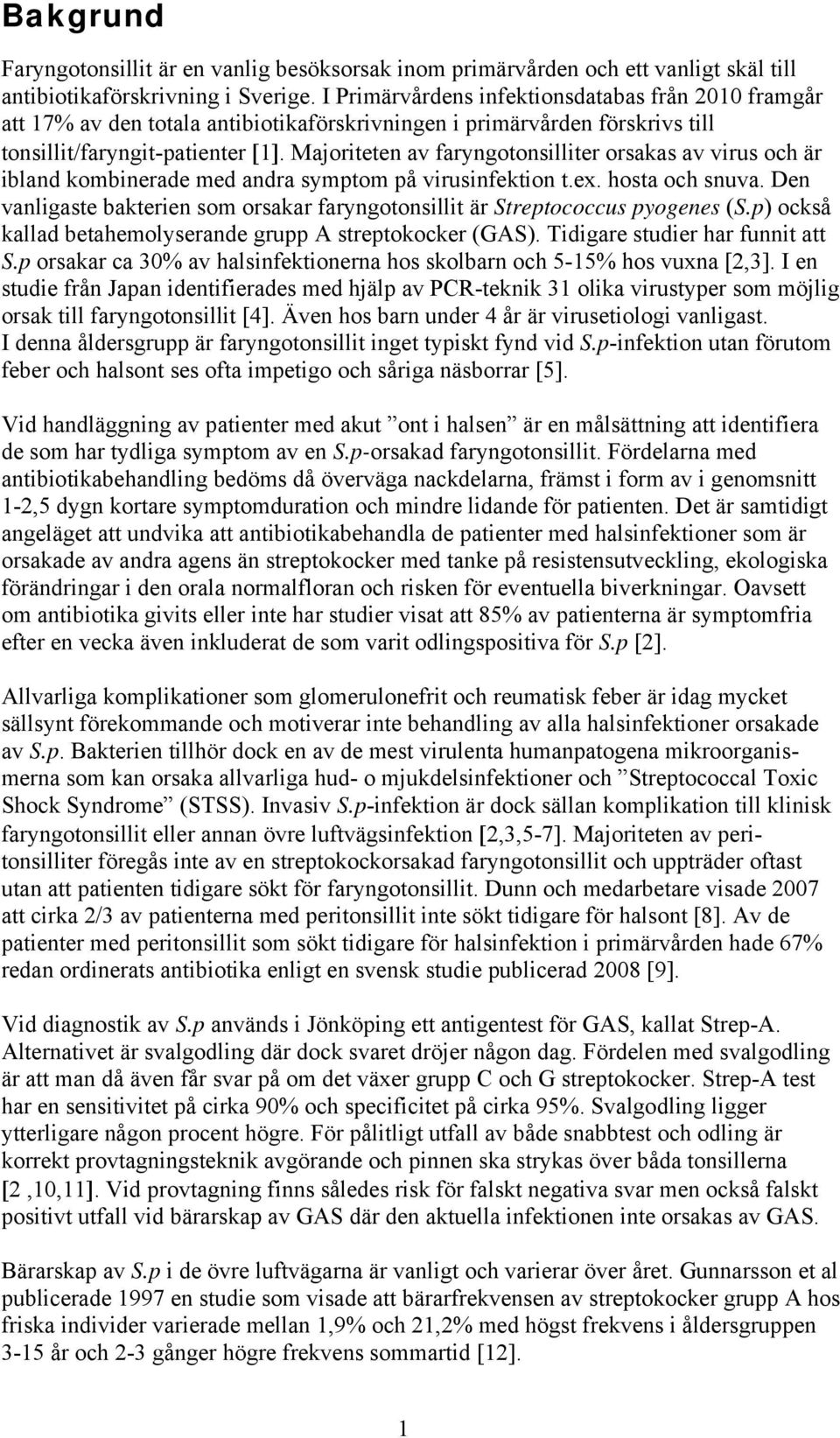 Majoriteten av faryngotonsilliter orsakas av virus och är ibland kombinerade med andra symptom på virusinfektion t.ex. hosta och snuva.