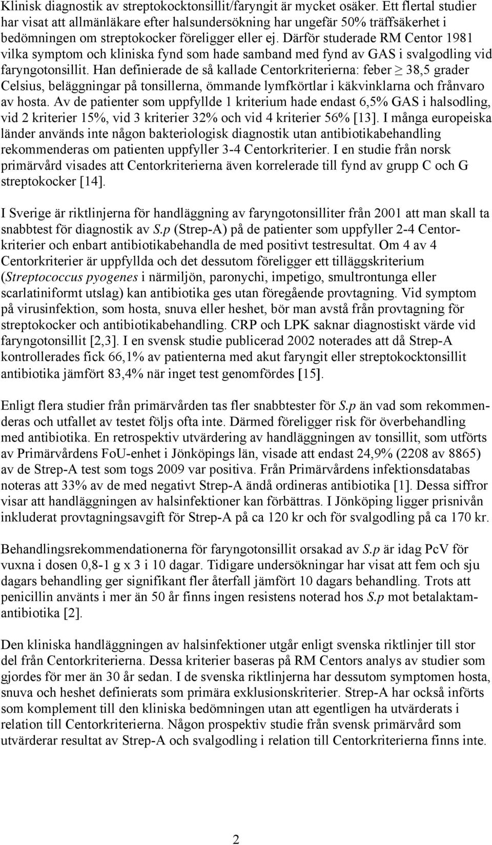 Därför studerade RM Centor 1981 vilka symptom och kliniska fynd som hade samband med fynd av GAS i svalgodling vid faryngotonsillit.