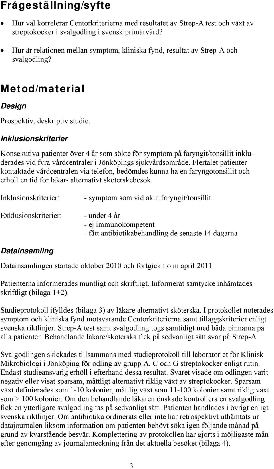 Inklusionskriterier Konsekutiva patienter över 4 år som sökte för symptom på faryngit/tonsillit inkluderades vid fyra vårdcentraler i Jönköpings sjukvårdsområde.