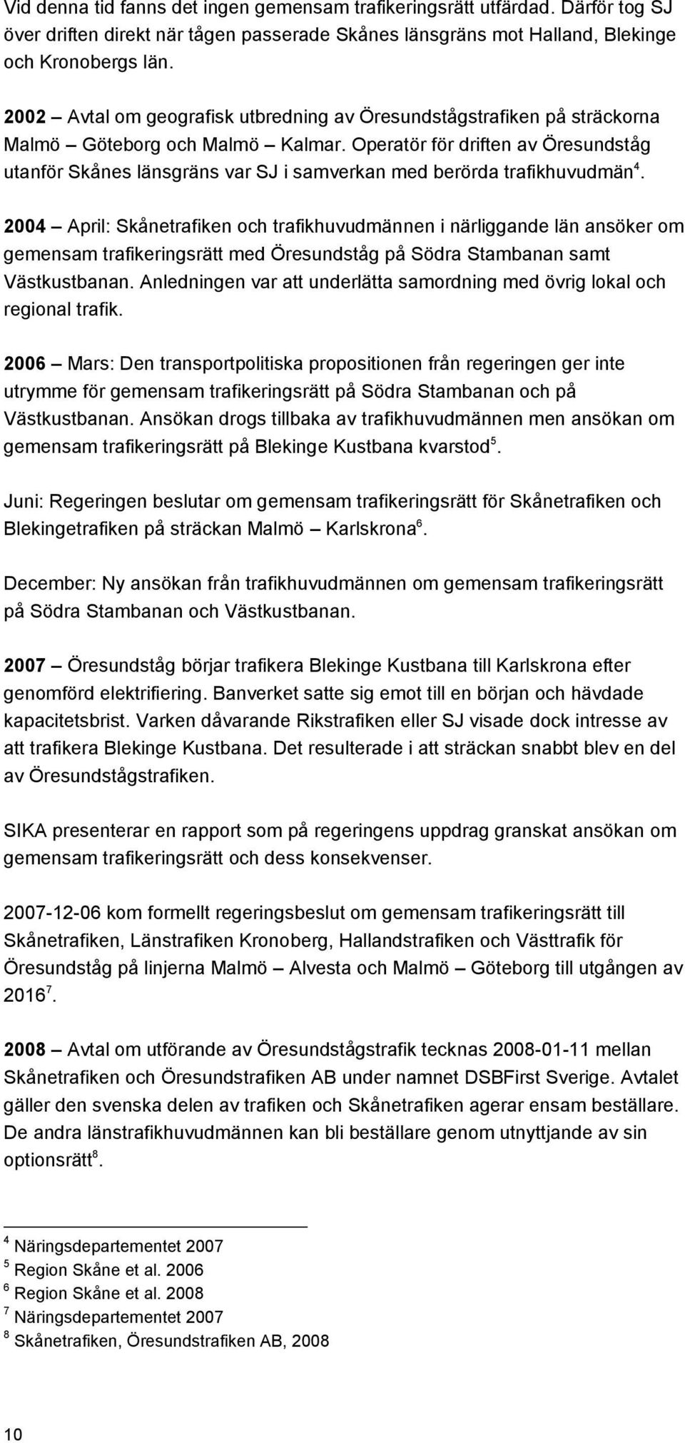 Operatör för driften av Öresundståg utanför Skånes länsgräns var SJ i samverkan med berörda trafikhuvudmän 4.
