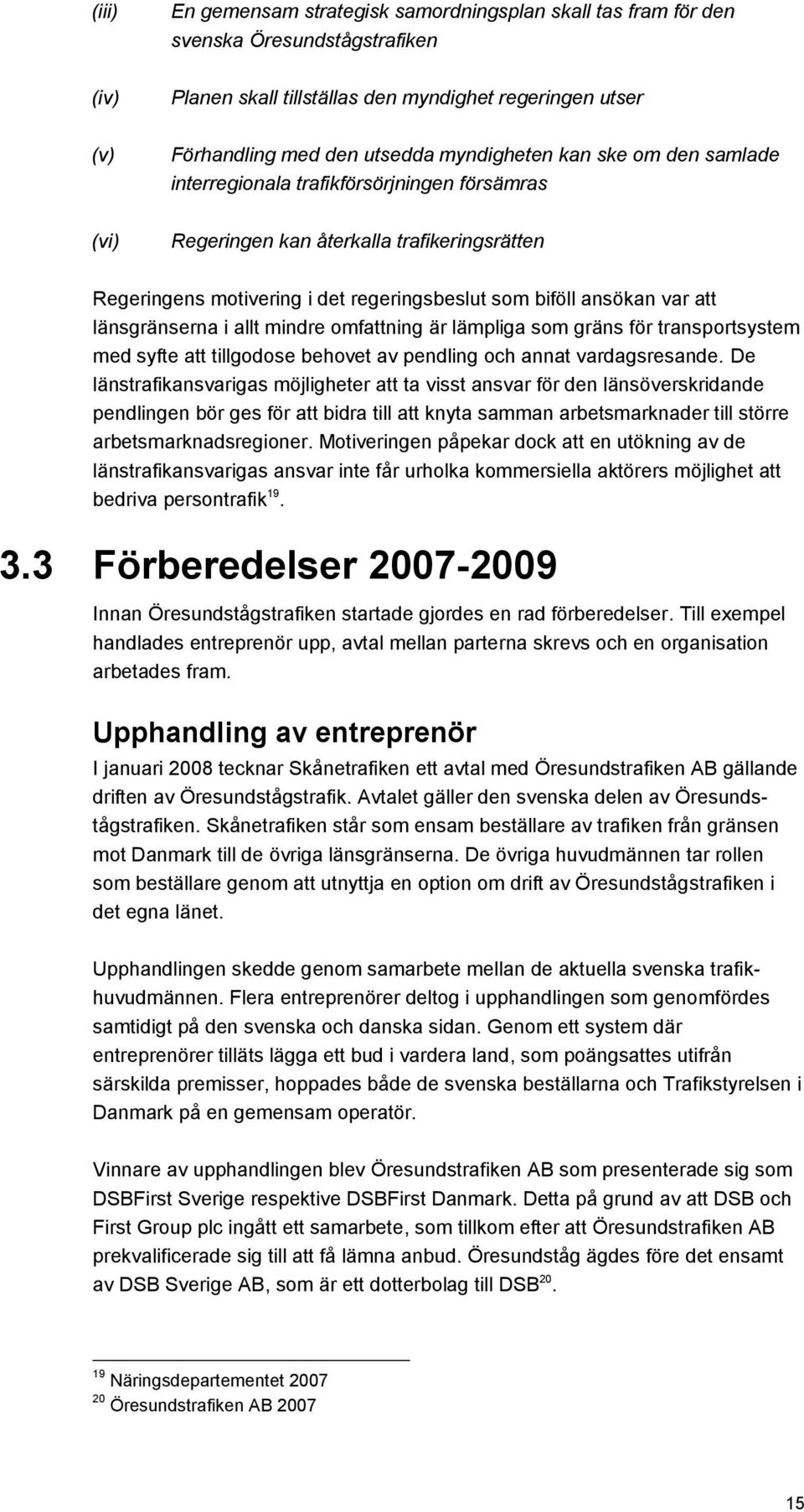 länsgränserna i allt mindre omfattning är lämpliga som gräns för transportsystem med syfte att tillgodose behovet av pendling och annat vardagsresande.