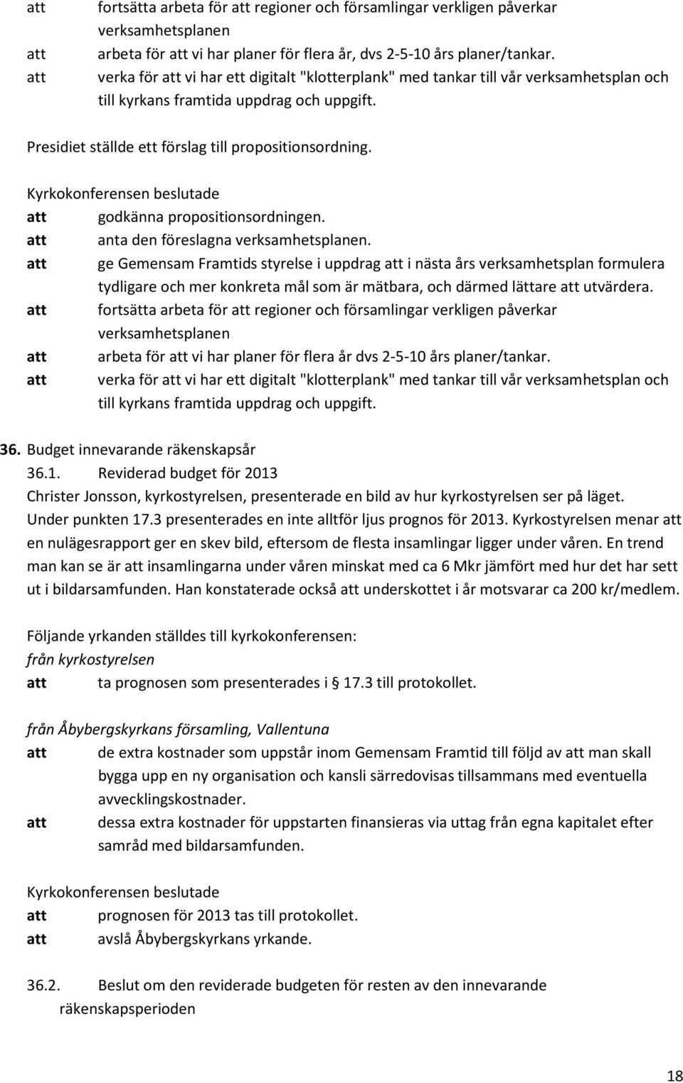 att godkänna propositionsordningen. att anta den föreslagna verksamhetsplanen.