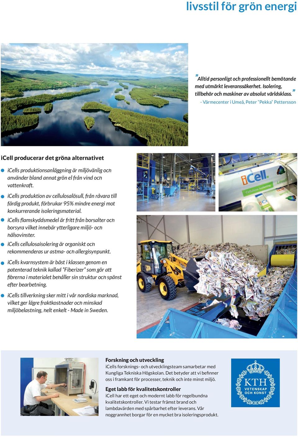 icells produktion av cellulosalösull, från råvara till färdig produkt, förbrukar 95% mindre energi mot konkurrerande isoleringsmaterial.