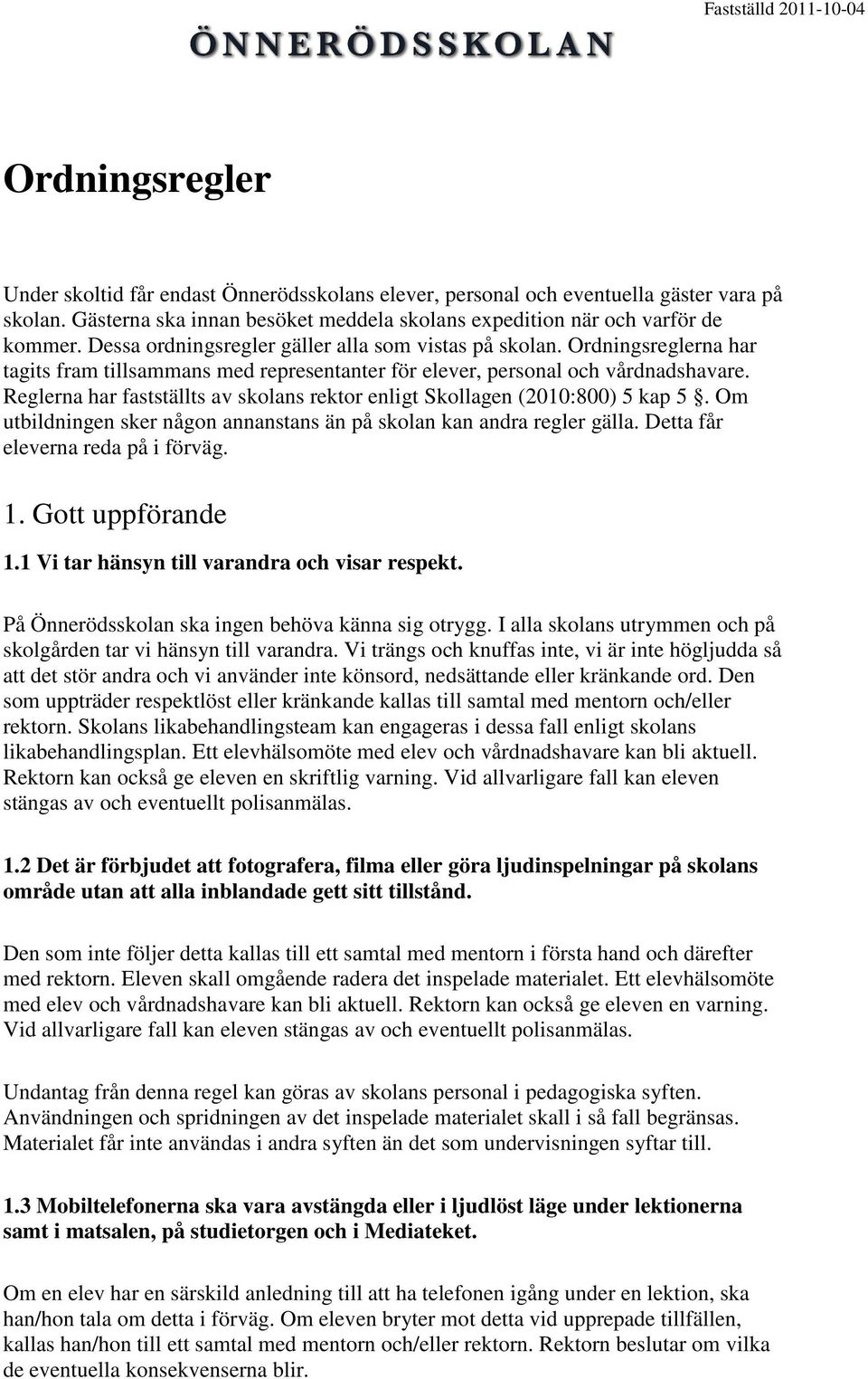 Reglerna har fastställts av skolans rektor enligt Skollagen (2010:800) 5 kap 5. Om utbildningen sker någon annanstans än på skolan kan andra regler gälla. Detta får eleverna reda på i förväg. 1.