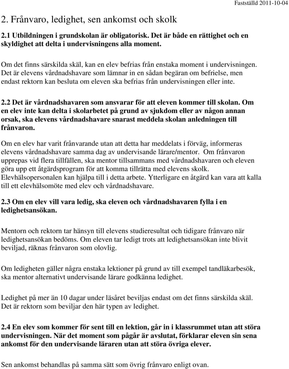 Det är elevens vårdnadshavare som lämnar in en sådan begäran om befrielse, men endast rektorn kan besluta om eleven ska befrias från undervisningen eller inte. 2.