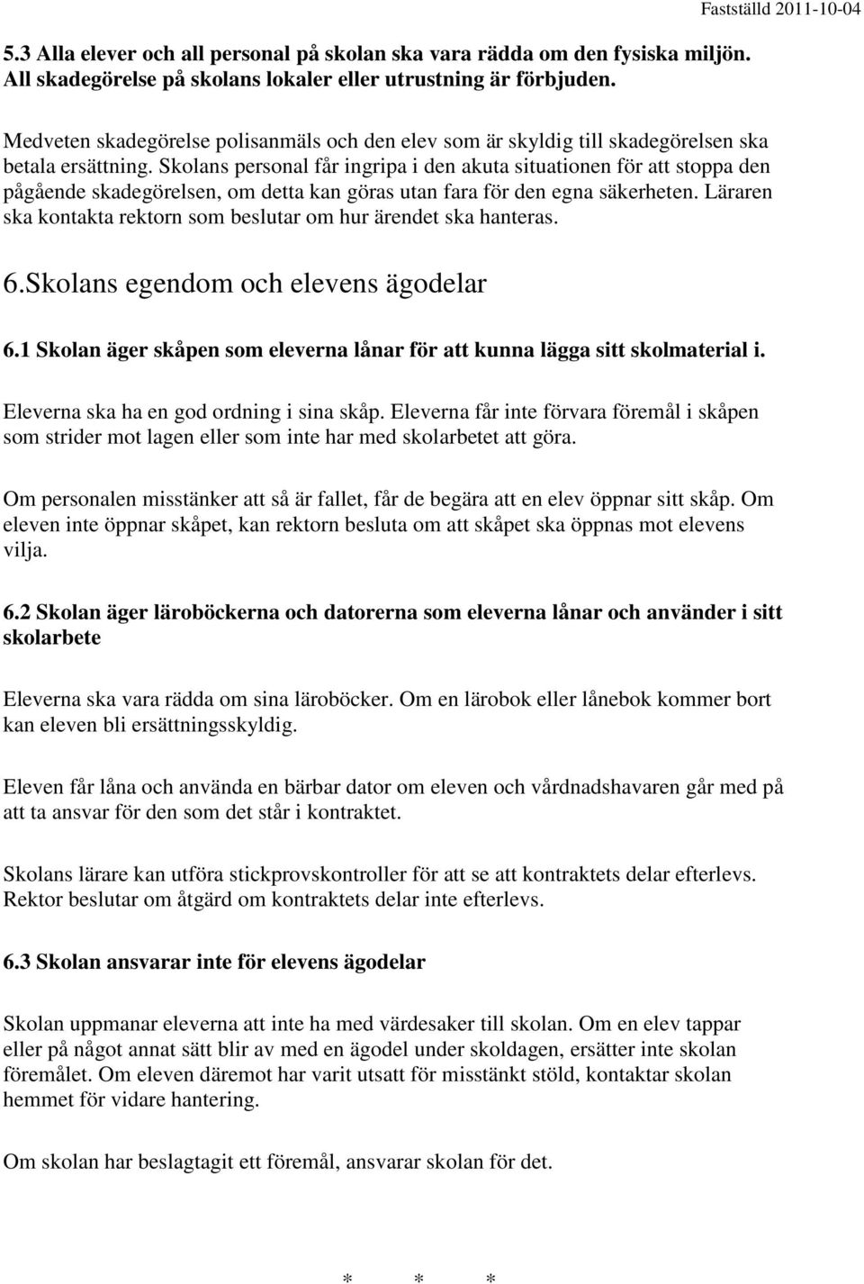 Skolans personal får ingripa i den akuta situationen för att stoppa den pågående skadegörelsen, om detta kan göras utan fara för den egna säkerheten.