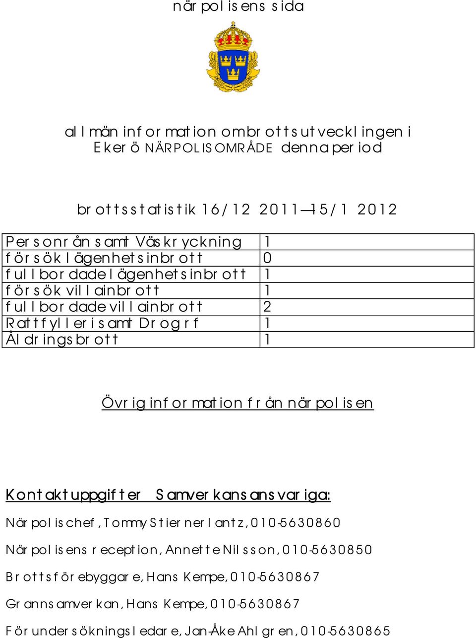 Åldringsbrott 1 Övrig information från närpolisen Kontaktuppgifter Samverkansansvariga: Närpolischef, Tommy Stiernerlantz, 010-5630860 Närpolisens
