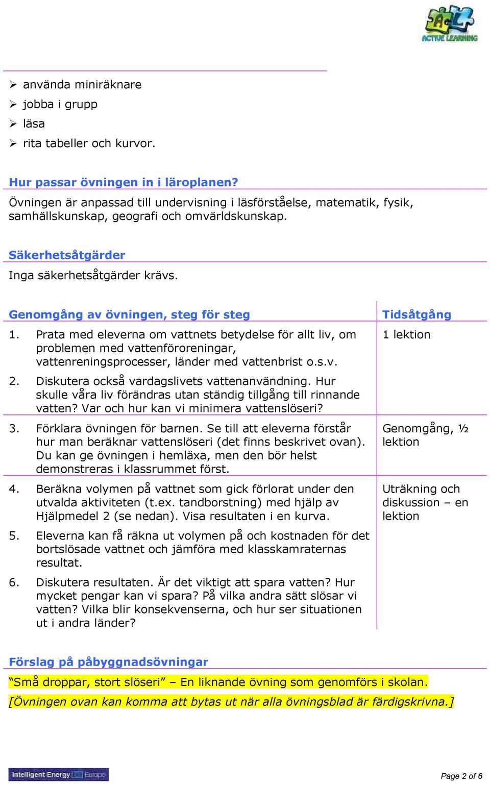 Genomgång av övningen, steg för steg 1. Prata med eleverna om vattnets betydelse för allt liv, om problemen med vattenföroreningar, vattenreningsprocesser, länder med vattenbrist o.s.v. 2.