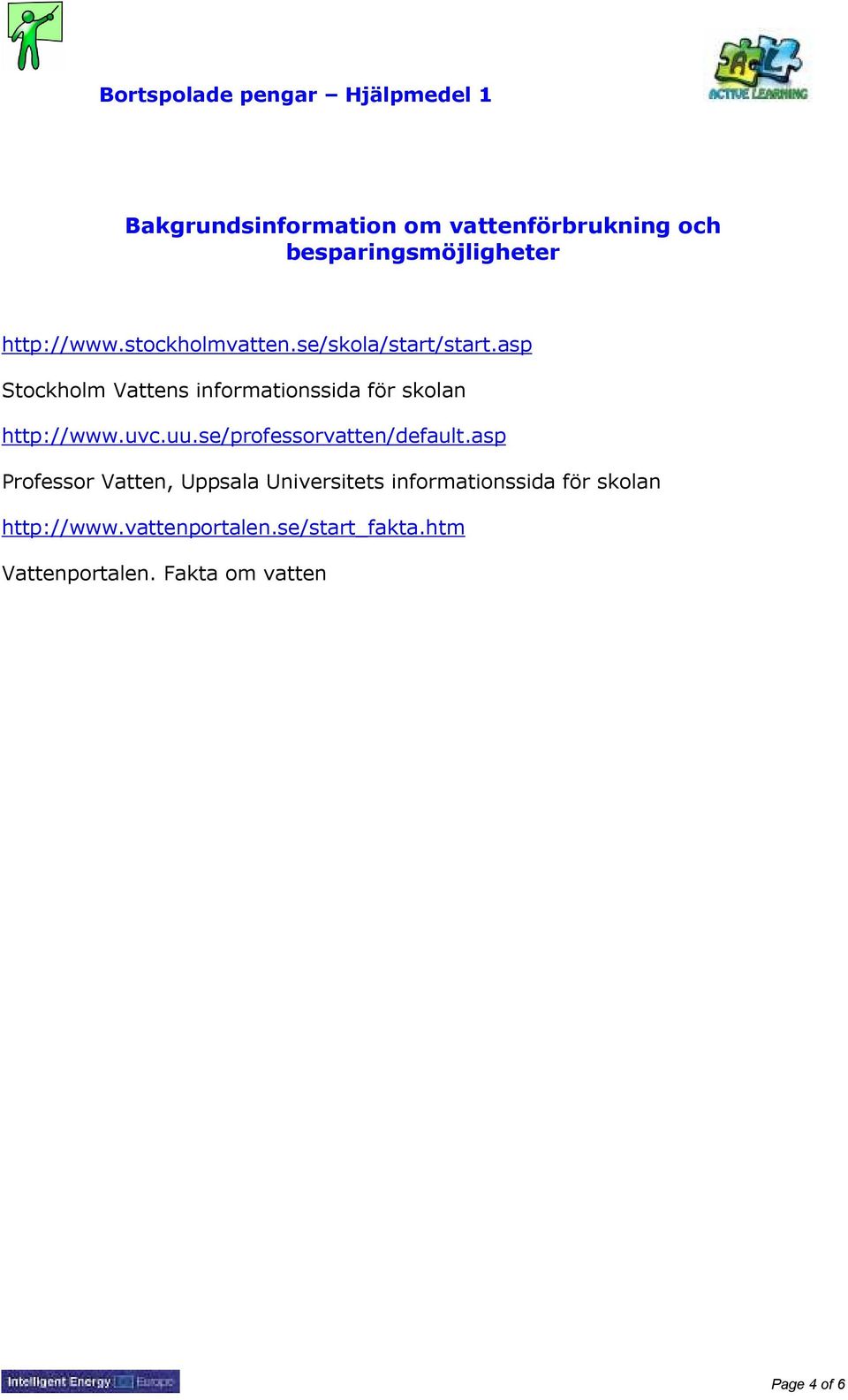 asp Stockholm Vattens informationssida för skolan http://www.uvc.uu.se/professorvatten/default.