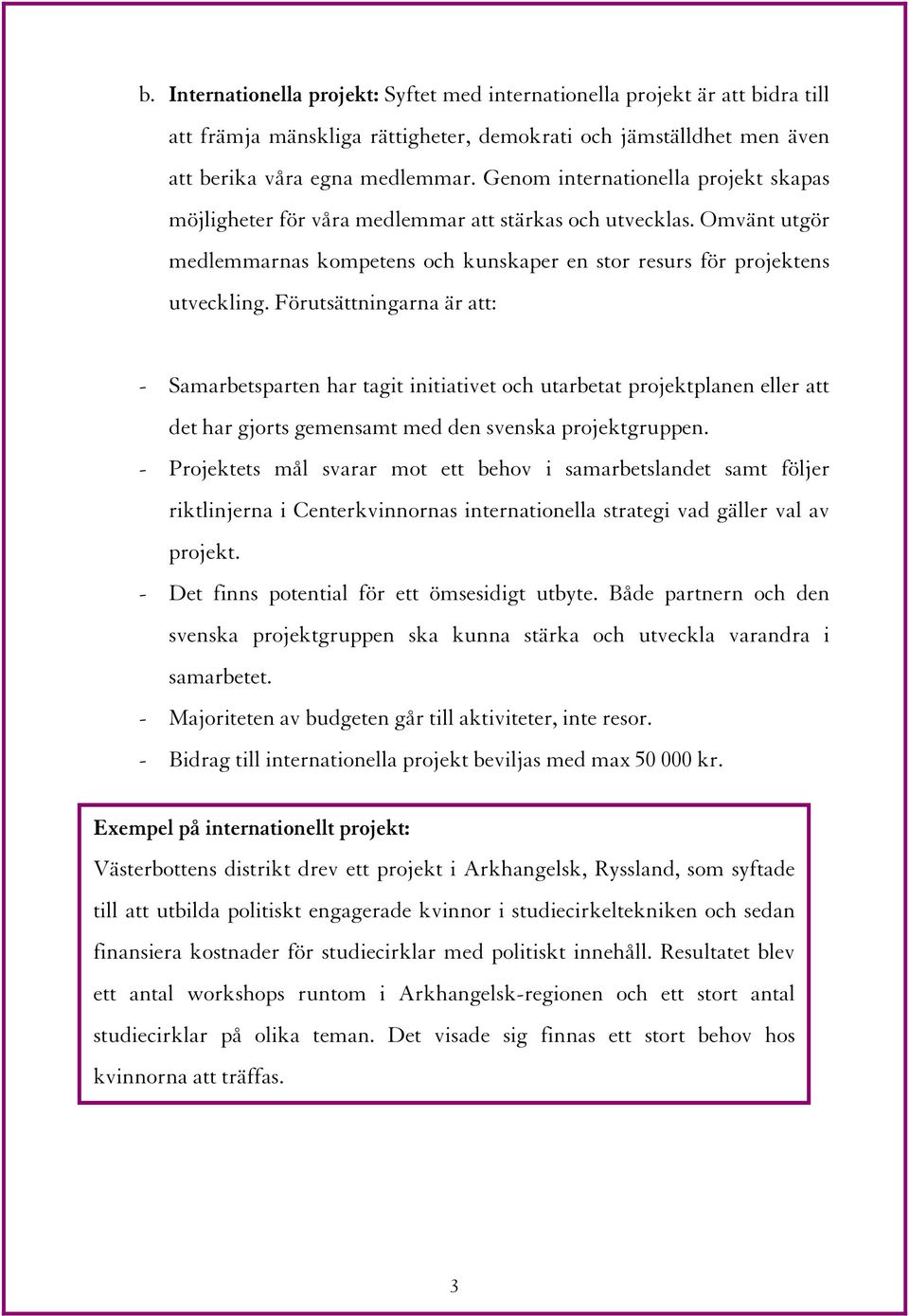 Förutsättningarna är att: - Samarbetsparten har tagit initiativet och utarbetat projektplanen eller att det har gjorts gemensamt med den svenska projektgruppen.