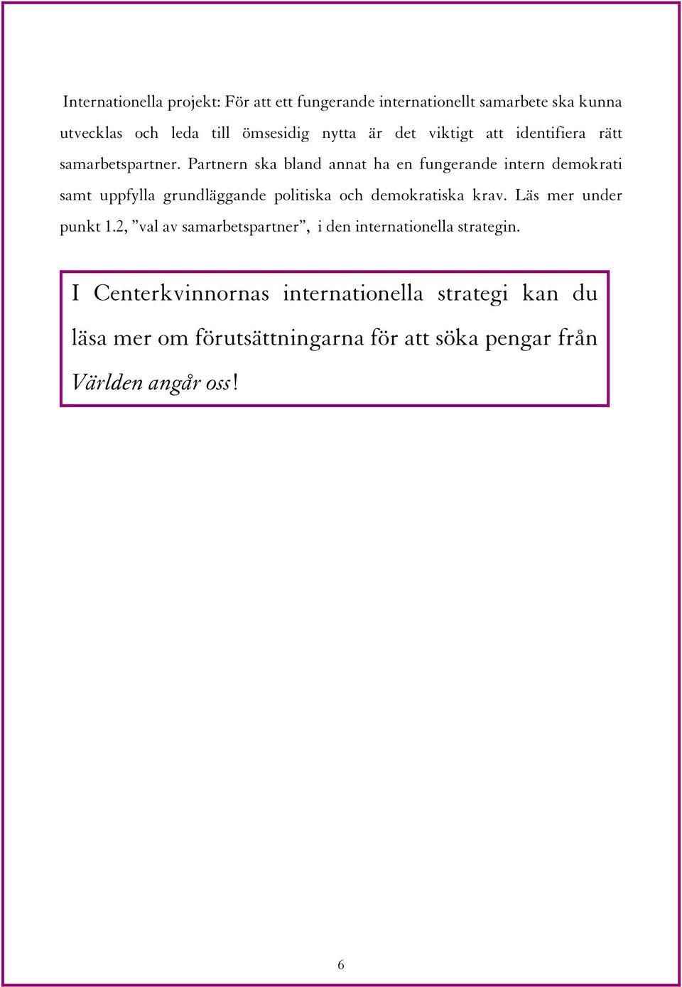 Partnern ska bland annat ha en fungerande intern demokrati samt uppfylla grundläggande politiska och demokratiska krav.