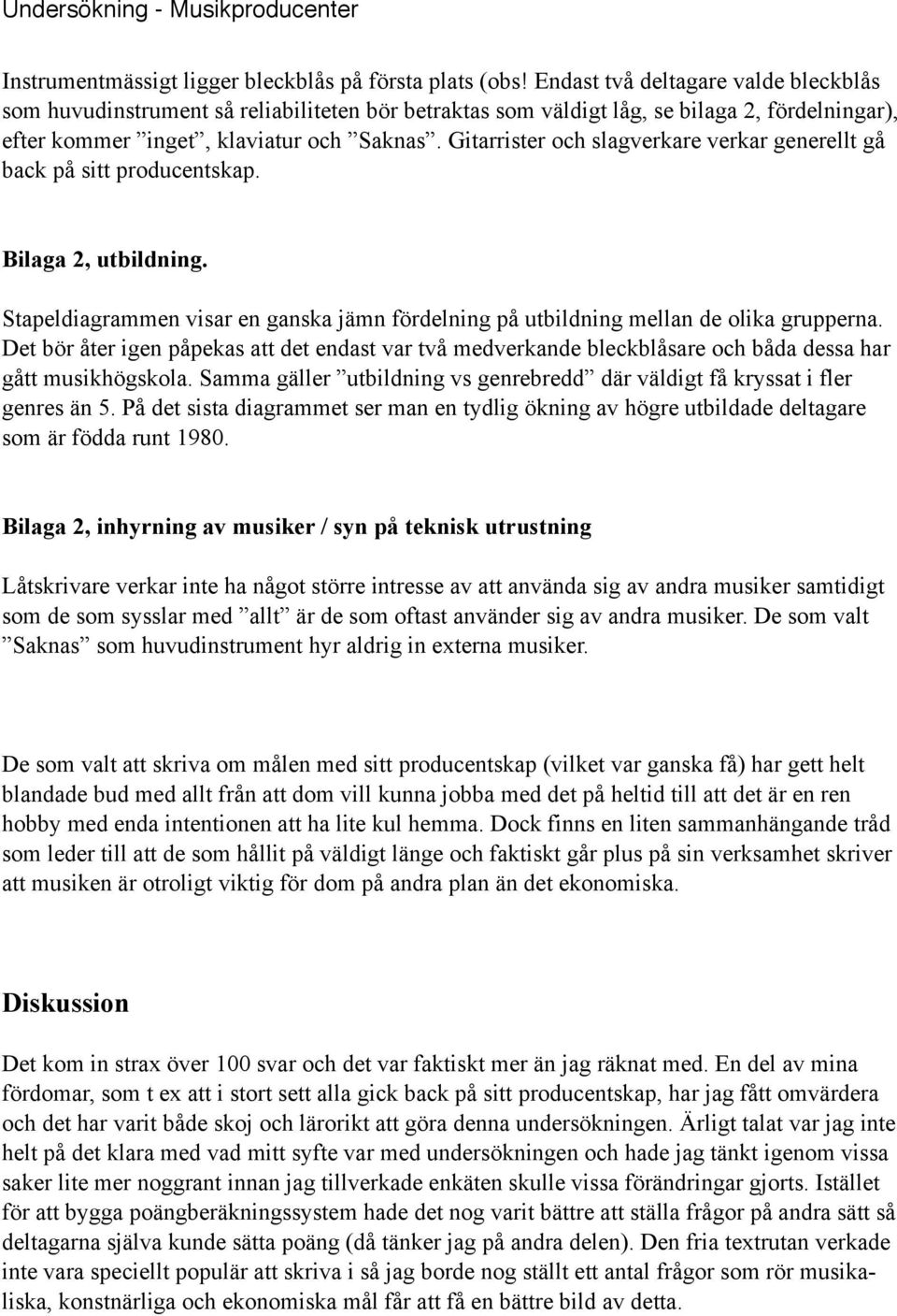 Gitarrister och slagverkare verkar generellt gå back på sitt producentskap. Bilaga 2, utbildning. Stapeldiagrammen visar en ganska jämn fördelning på utbildning mellan de olika grupperna.