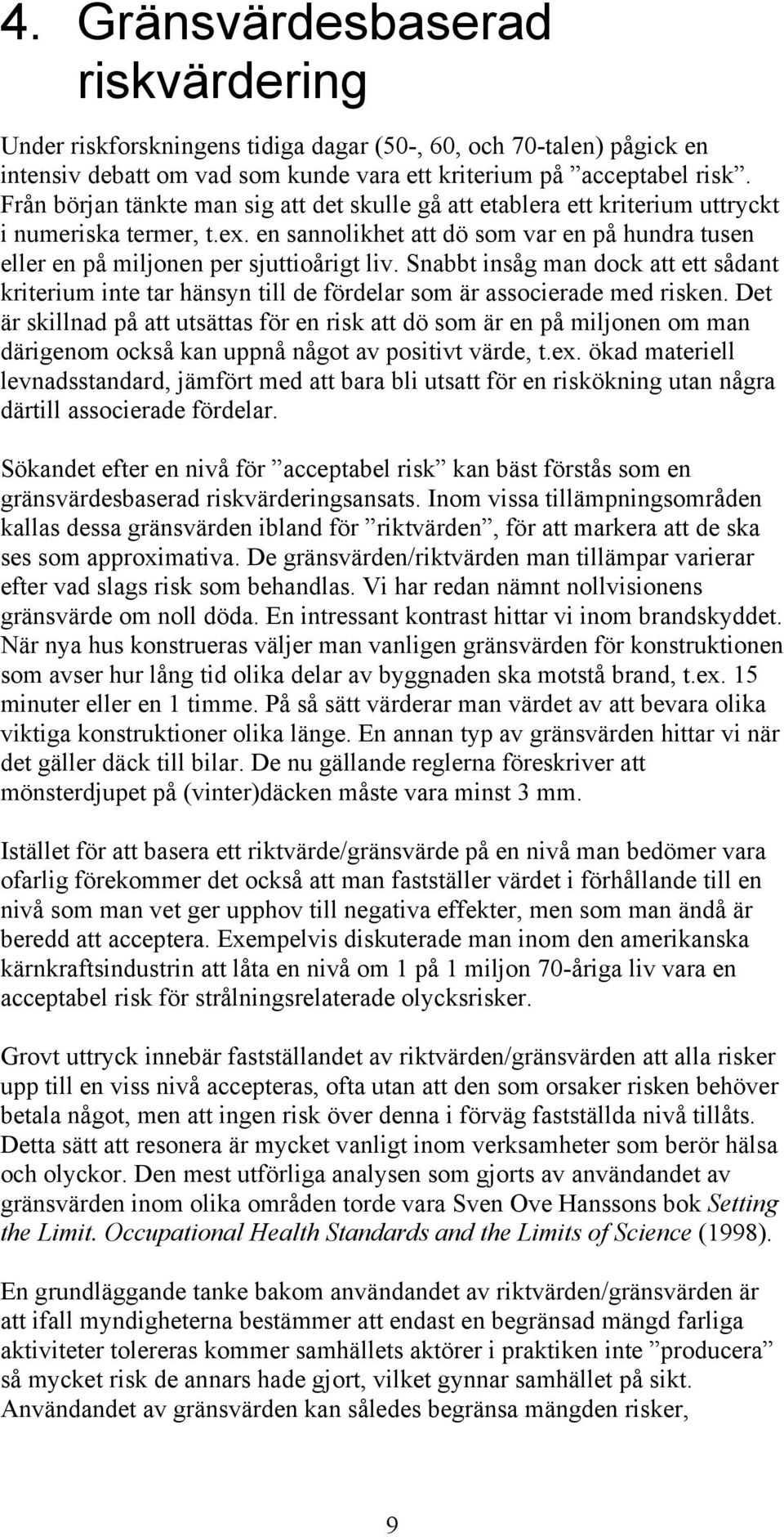Snabbt insåg man dock att ett sådant kriterium inte tar hänsyn till de fördelar som är associerade med risken.
