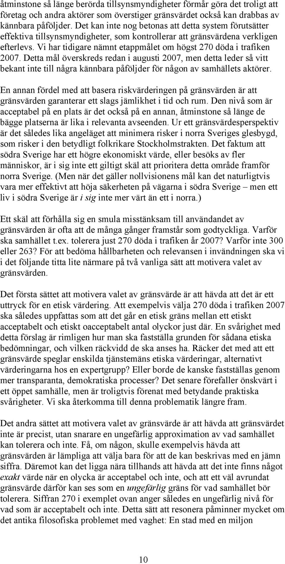 Vi har tidigare nämnt etappmålet om högst 270 döda i trafiken 2007.
