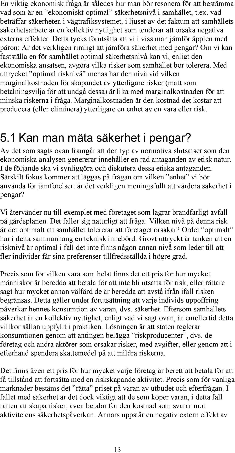 Detta tycks förutsätta att vi i viss mån jämför äpplen med päron: Är det verkligen rimligt att jämföra säkerhet med pengar?