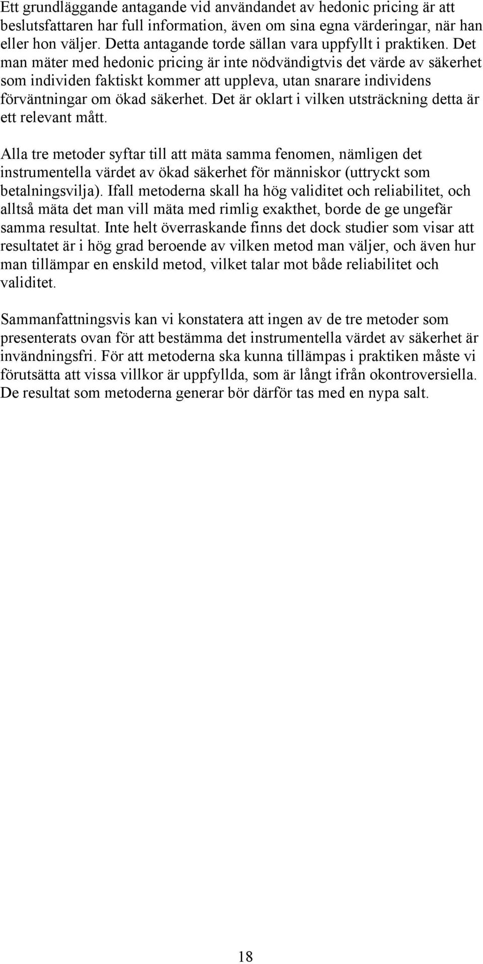 Det man mäter med hedonic pricing är inte nödvändigtvis det värde av säkerhet som individen faktiskt kommer att uppleva, utan snarare individens förväntningar om ökad säkerhet.