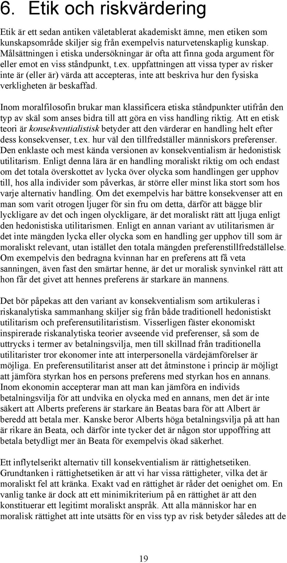 uppfattningen att vissa typer av risker inte är (eller är) värda att accepteras, inte att beskriva hur den fysiska verkligheten är beskaffad.
