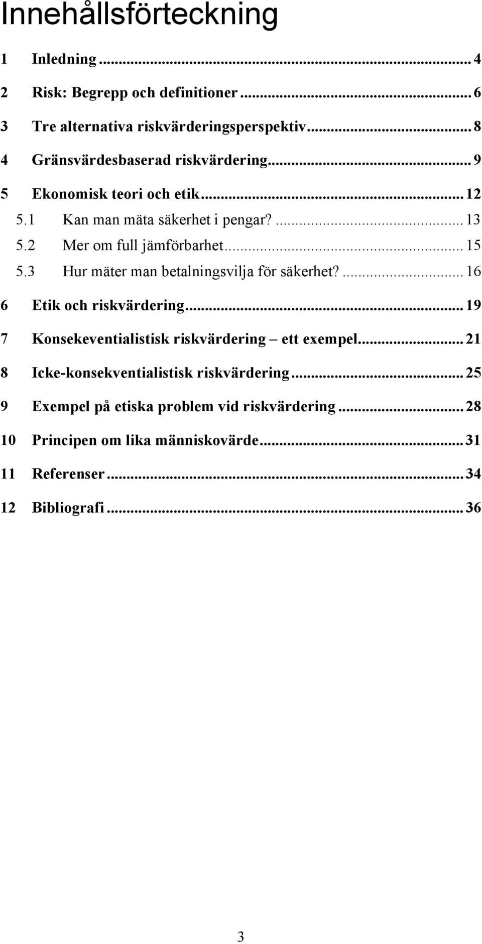 ..15 5.3 Hur mäter man betalningsvilja för säkerhet?...16 6 Etik och riskvärdering...19 7 Konsekeventialistisk riskvärdering ett exempel.