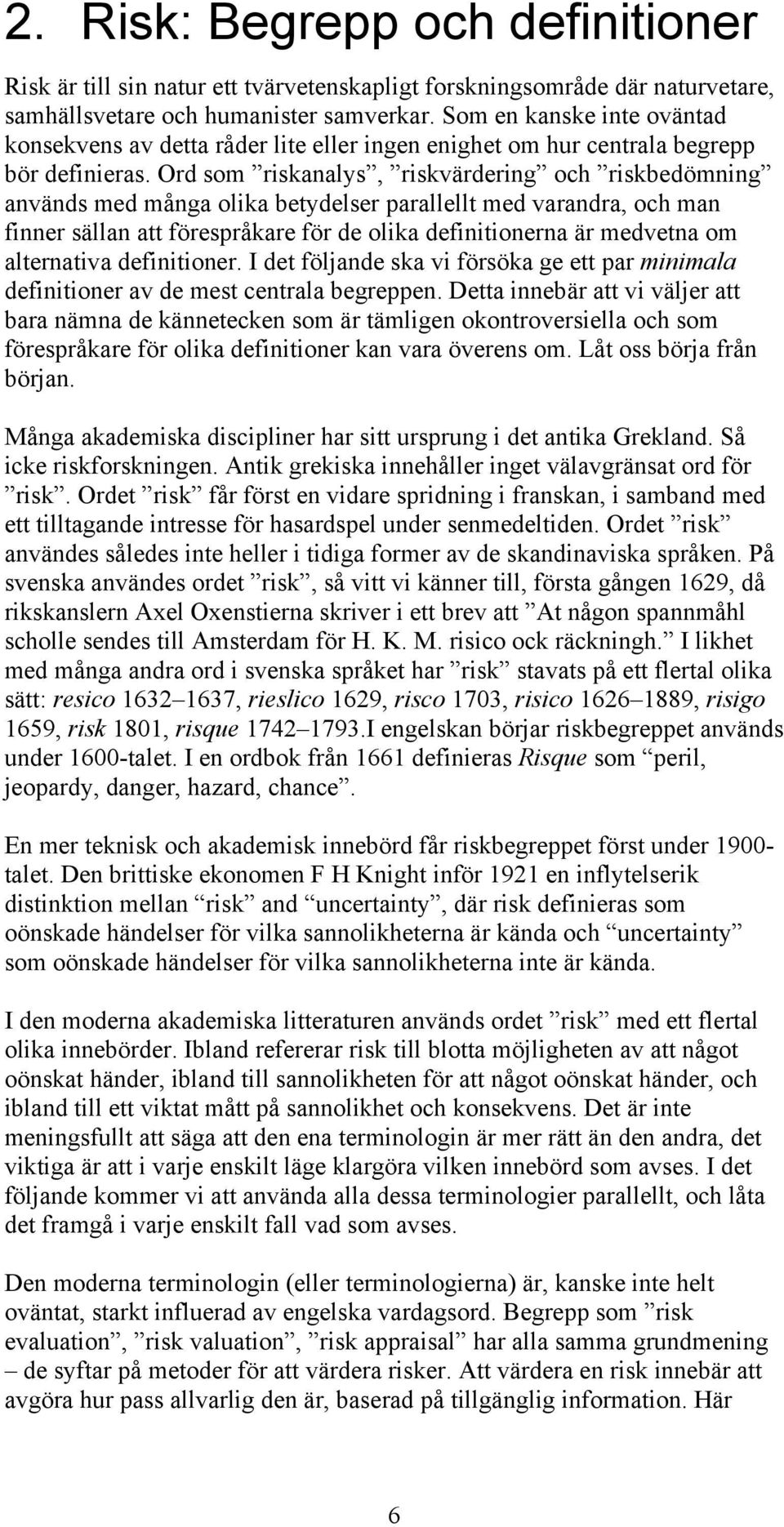Ord som riskanalys, riskvärdering och riskbedömning används med många olika betydelser parallellt med varandra, och man finner sällan att förespråkare för de olika definitionerna är medvetna om