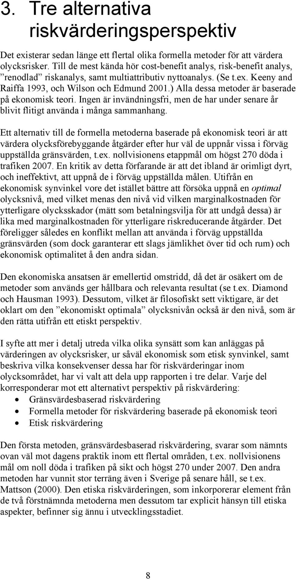 ) Alla dessa metoder är baserade på ekonomisk teori. Ingen är invändningsfri, men de har under senare år blivit flitigt använda i många sammanhang.