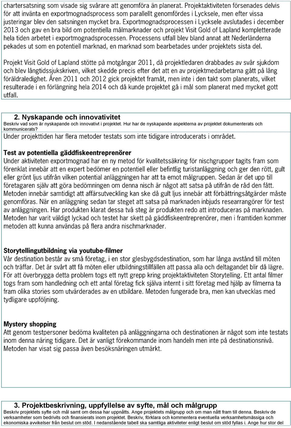 Projektbeskrivning, uppfyllelse av syfte, mål och målgrupp Beskriv projektets syfte och mål samt om dessa har uppnåtts.