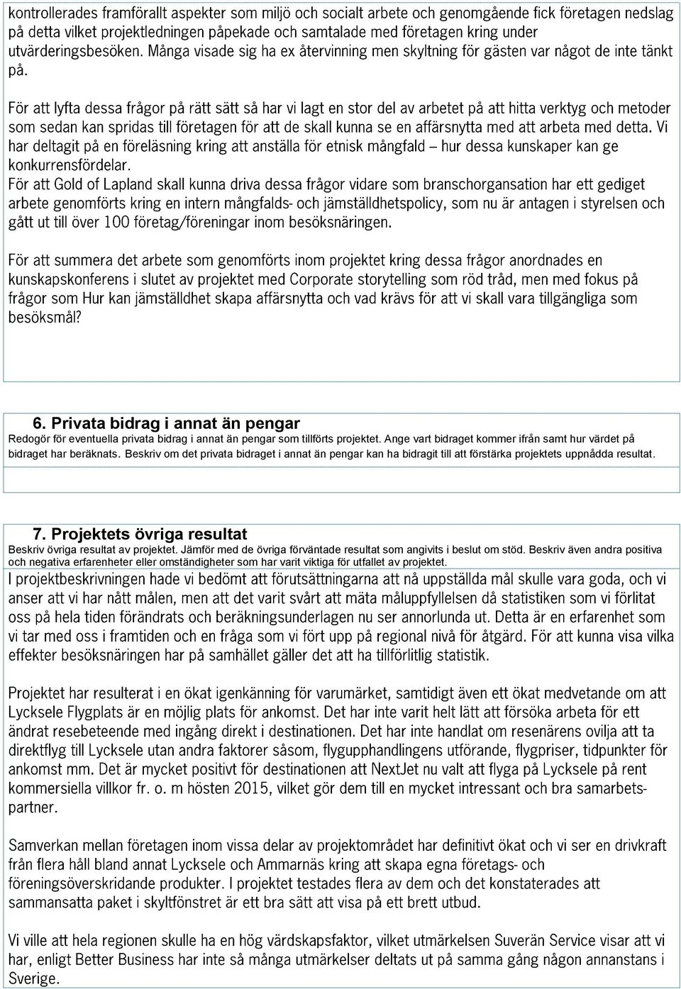 Beskriv om det privata bidraget i annat än pengar kan ha bidragit till att förstärka projektets uppnådda resultat. 7.