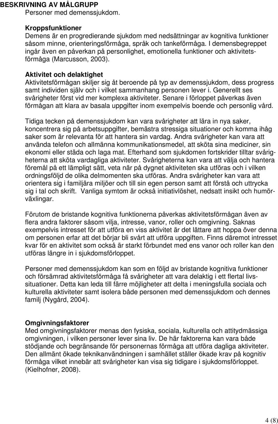 I demensbegreppet ingår även en påverkan på personlighet, emotionella funktioner och aktivitetsförmåga (Marcusson, 2003).