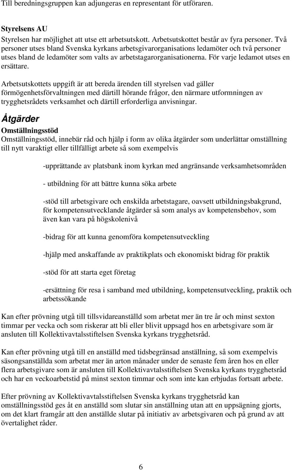 Arbetsutskottets uppgift är att bereda ärenden till styrelsen vad gäller förmögenhetsförvaltningen med därtill hörande frågor, den närmare utformningen av trygghetsrådets verksamhet och därtill