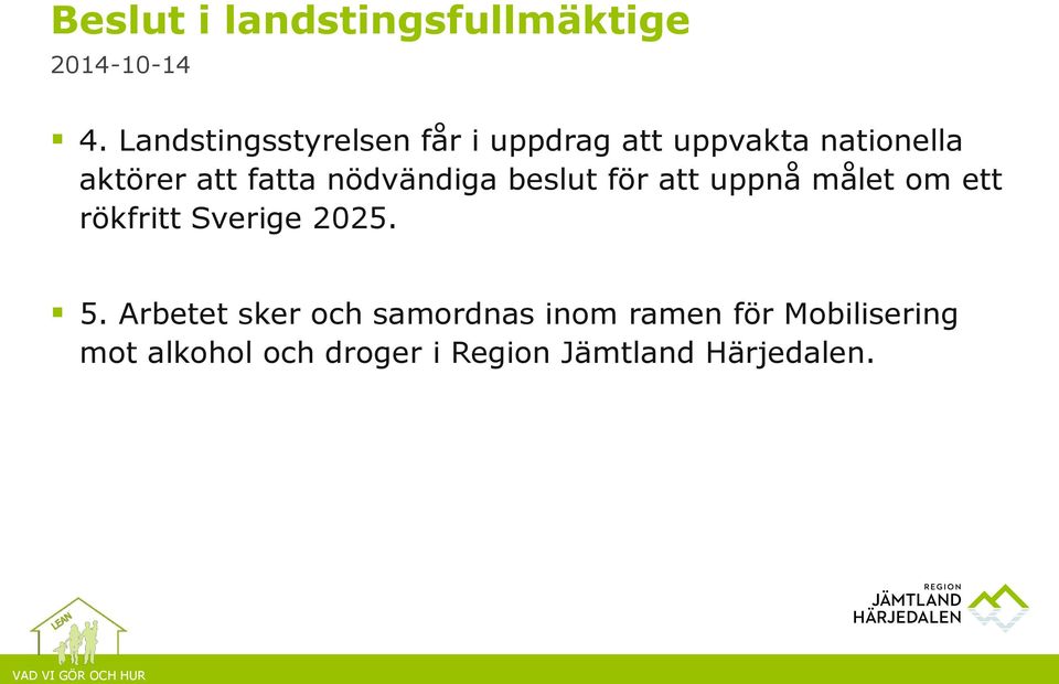 fatta nödvändiga beslut för att uppnå målet om ett rökfritt Sverige 2025.