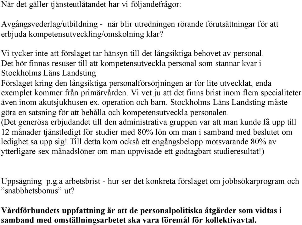 Det bör finnas resuser till att kompetensutveckla personal som stannar kvar i Stockholms Läns Landsting Förslaget kring den långsiktiga personalförsörjningen är för lite utvecklat, enda exemplet