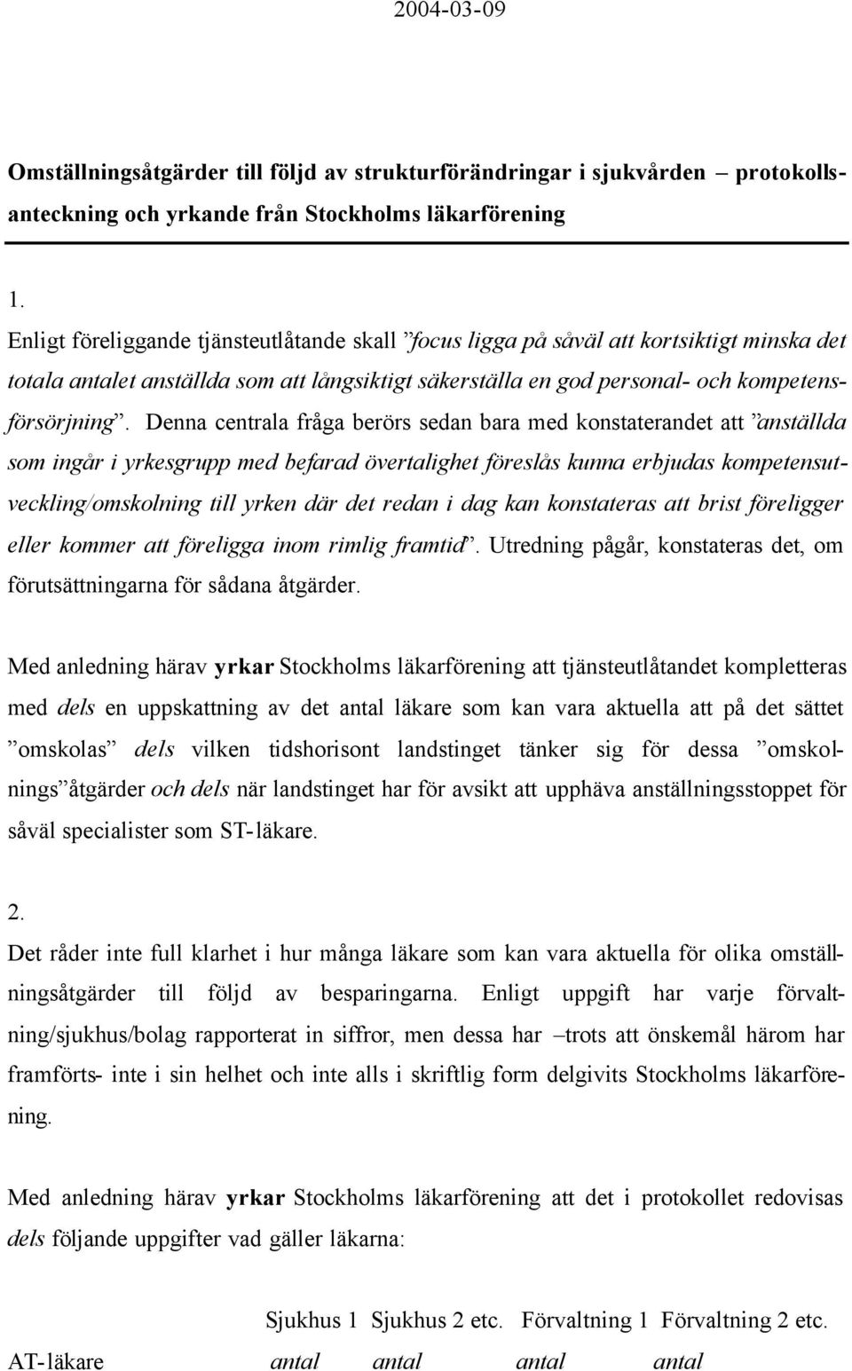 Denna centrala fråga berörs sedan bara med konstaterandet att anställda som ingår i yrkesgrupp med befarad övertalighet föreslås kunna erbjudas kompetensutveckling/omskolning till yrken där det redan