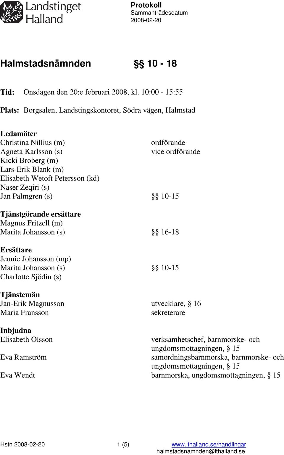 Wetoft Petersson (kd) Naser Zeqiri (s) Jan Palmgren (s) 10-15 Tjänstgörande ersättare Magnus Fritzell (m) Marita Johansson (s) 16-18 Ersättare Jennie Johansson (mp) Marita Johansson (s) 10-15