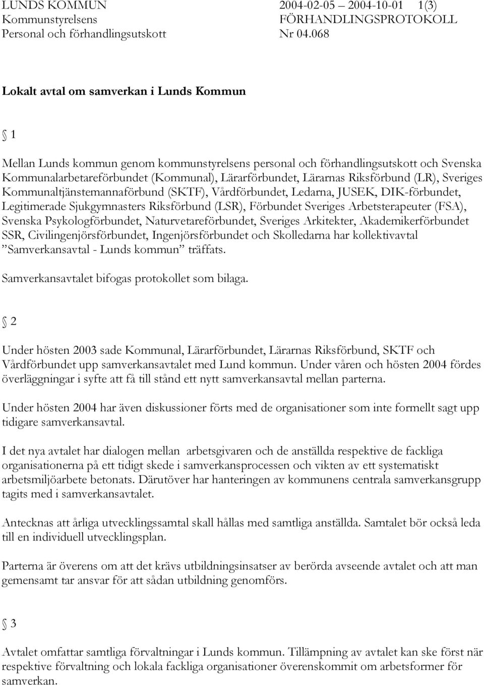 Riksförbund (LR), Sveriges Kommunaltjänstemannaförbund (SKTF), Vårdförbundet, Ledarna, JUSEK, DIK-förbundet, Legitimerade Sjukgymnasters Riksförbund (LSR), Förbundet Sveriges Arbetsterapeuter (FSA),