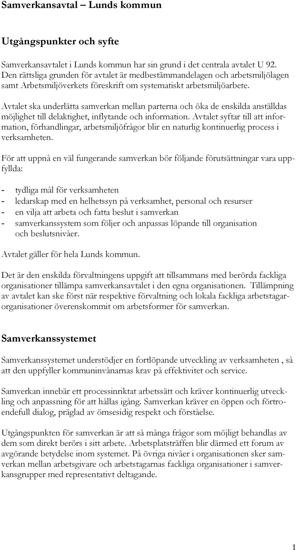 Avtalet ska underlätta samverkan mellan parterna och öka de enskilda anställdas möjlighet till delaktighet, inflytande och information.