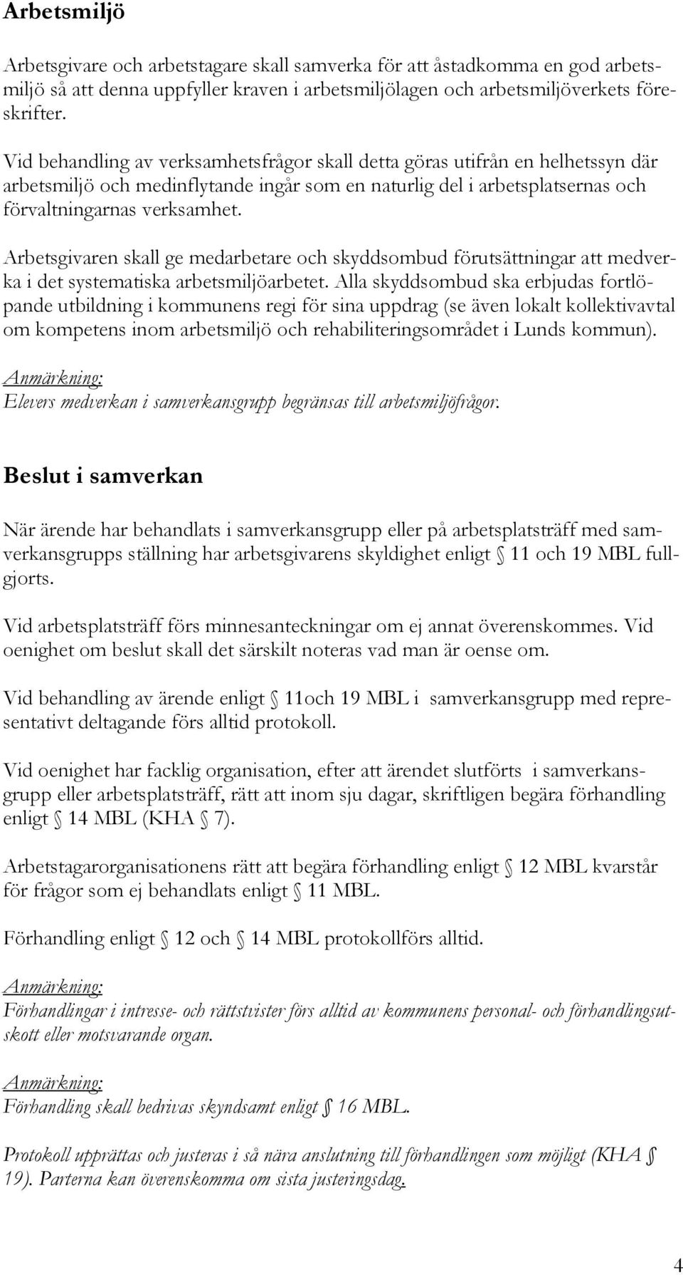 Arbetsgivaren skall ge medarbetare och skyddsombud förutsättningar att medverka i det systematiska arbetsmiljöarbetet.