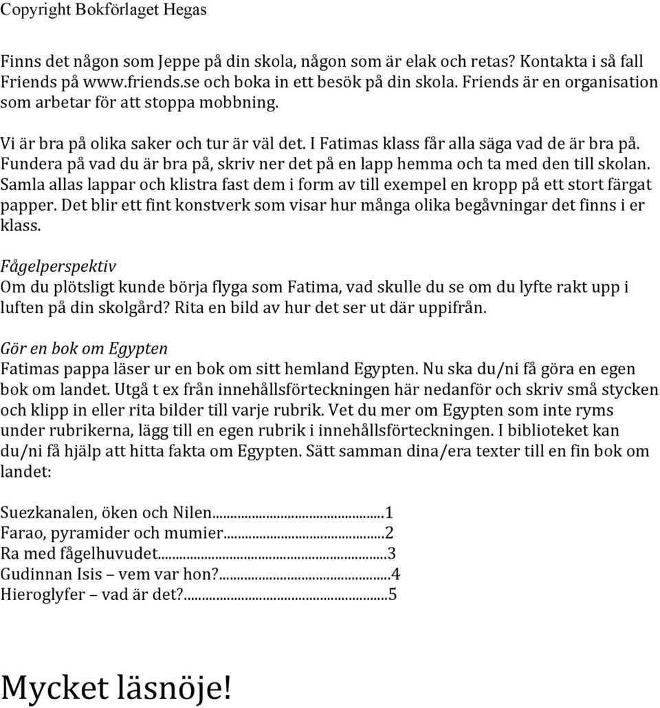 Fundera på vad du är bra på, skriv ner det på en lapp hemma och ta med den till skolan. Samla allas lappar och klistra fast dem i form av till exempel en kropp på ett stort färgat papper.