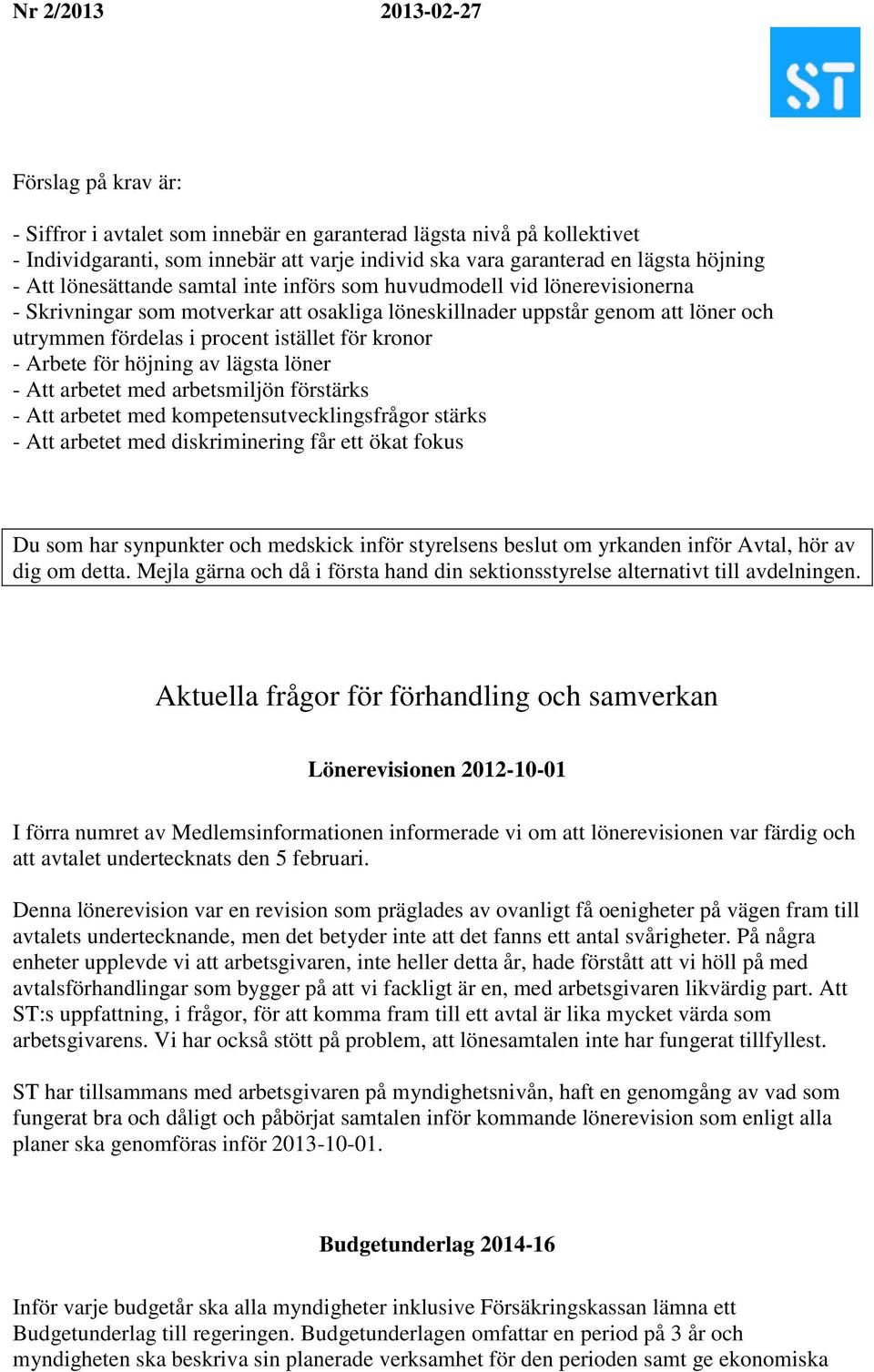 för höjning av lägsta löner - Att arbetet med arbetsmiljön förstärks - Att arbetet med kompetensutvecklingsfrågor stärks - Att arbetet med diskriminering får ett ökat fokus Du som har synpunkter och