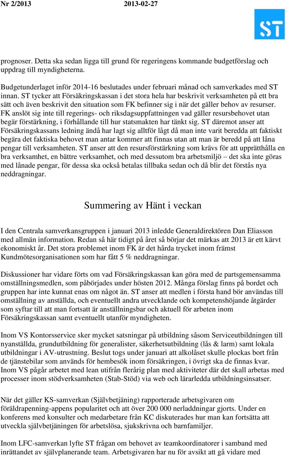 ST tycker att Försäkringskassan i det stora hela har beskrivit verksamheten på ett bra sätt och även beskrivit den situation som FK befinner sig i när det gäller behov av resurser.
