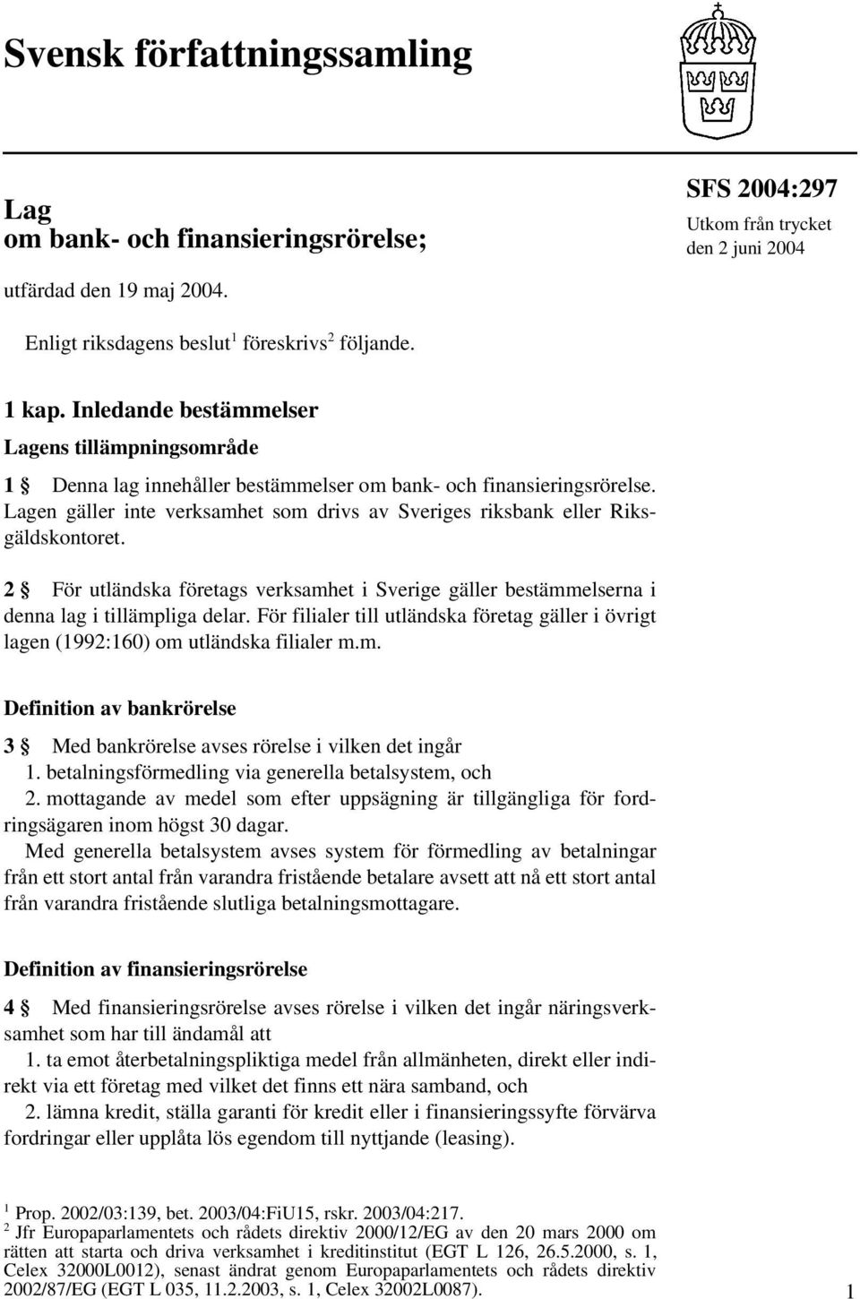 Lagen gäller inte verksamhet som drivs av Sveriges riksbank eller Riksgäldskontoret. 2 För utländska företags verksamhet i Sverige gäller bestämmelserna i denna lag i tillämpliga delar.