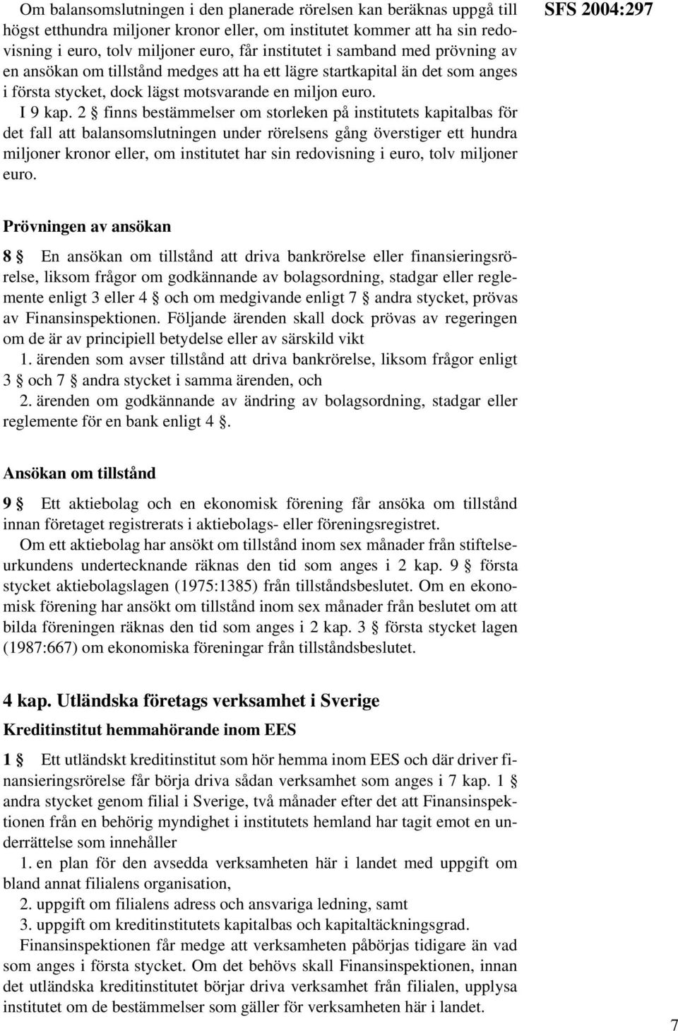 2 finns bestämmelser om storleken på institutets kapitalbas för det fall att balansomslutningen under rörelsens gång överstiger ett hundra miljoner kronor eller, om institutet har sin redovisning i