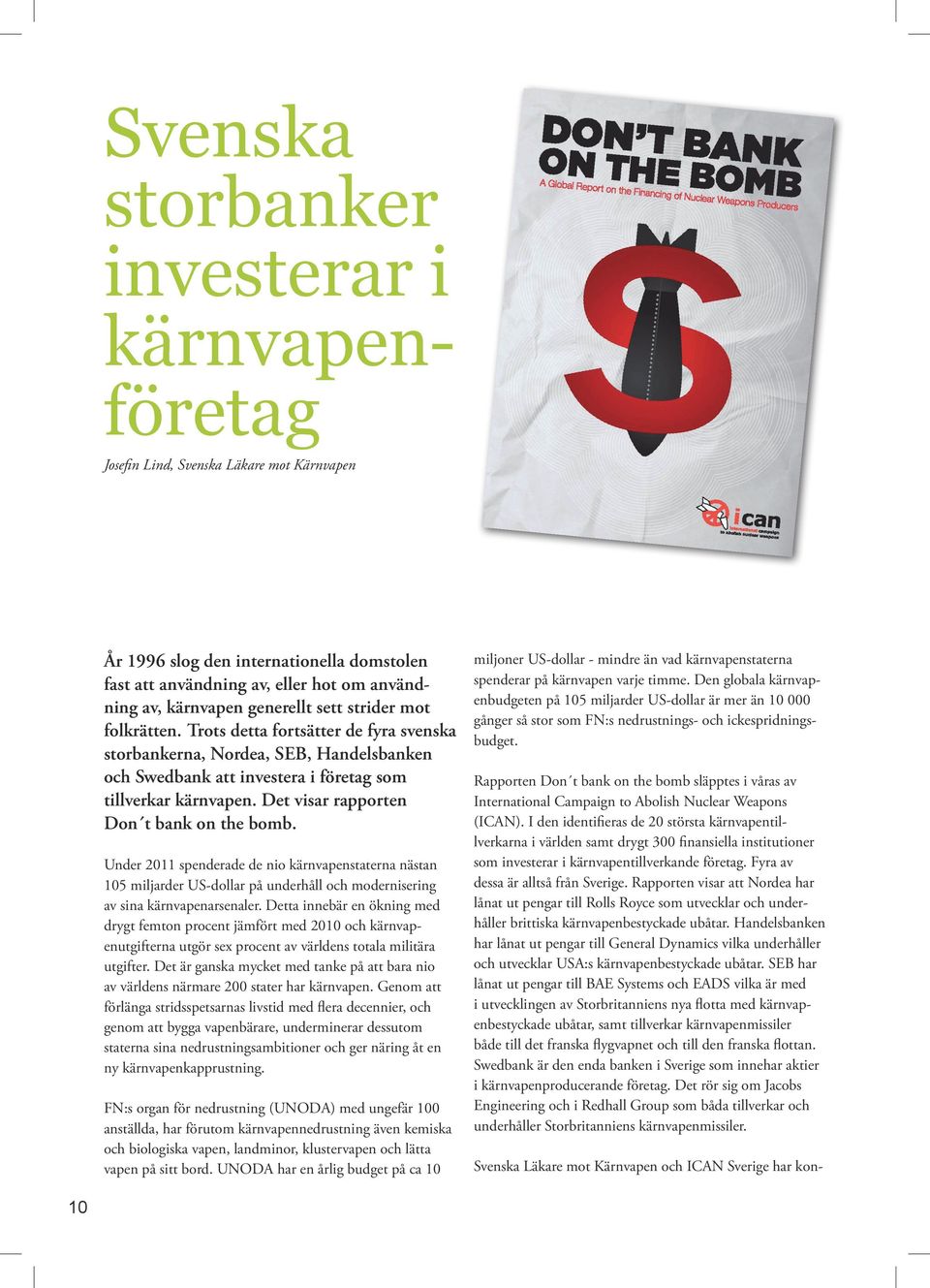 Det visar rapporten Don t bank on the bomb. Under 2011 spenderade de nio kärnvapenstaterna nästan 105 miljarder US-dollar på underhåll och modernisering av sina kärnvapenarsenaler.