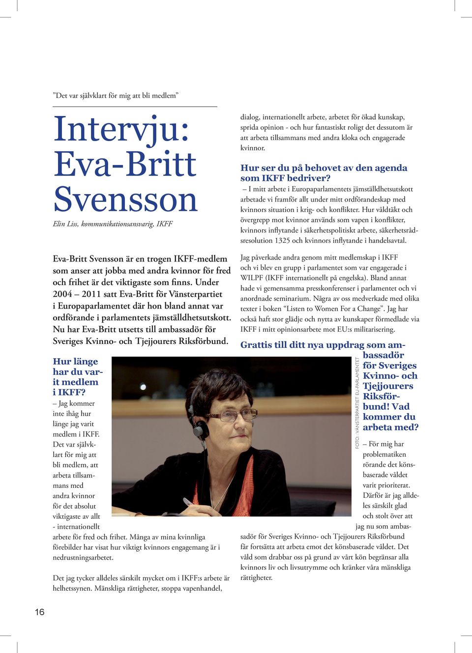 Nu har Eva-Britt utsetts till ambassadör för Sveriges Kvinno- och Tjejjourers Riksförbund. Hur länge har du varit medlem i IKFF? Jag kommer inte ihåg hur länge jag varit medlem i IKFF.