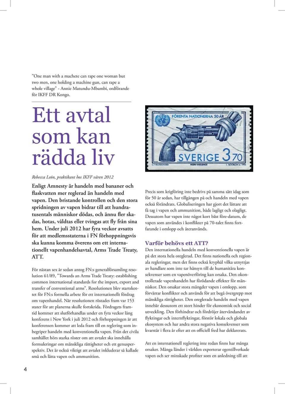 Den bristande kontrollen och den stora spridningen av vapen bidrar till att hundratusentals människor dödas, och ännu fler skadas, hotas, våldtas eller tvingas att fly från sina hem.