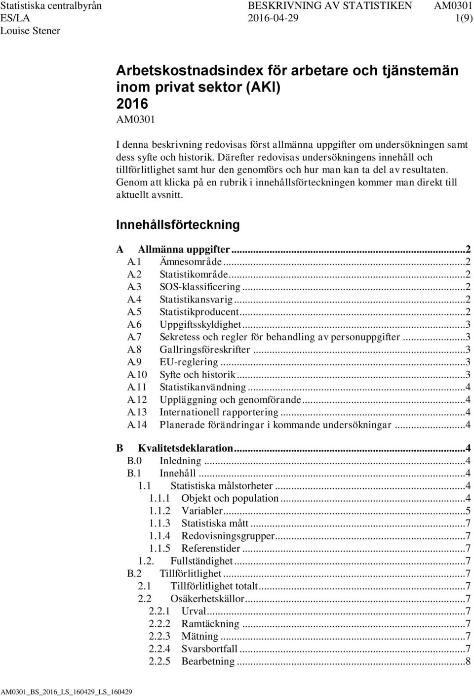 Genom att klicka på en rubrik i innehållsförteckningen kommer man direkt till aktuellt avsnitt. Innehållsförteckning A Allmänna uppgifter... 2 A.1 Ämnesområde... 2 A.2 Statistikområde... 2 A.3 SOS-klassificering.