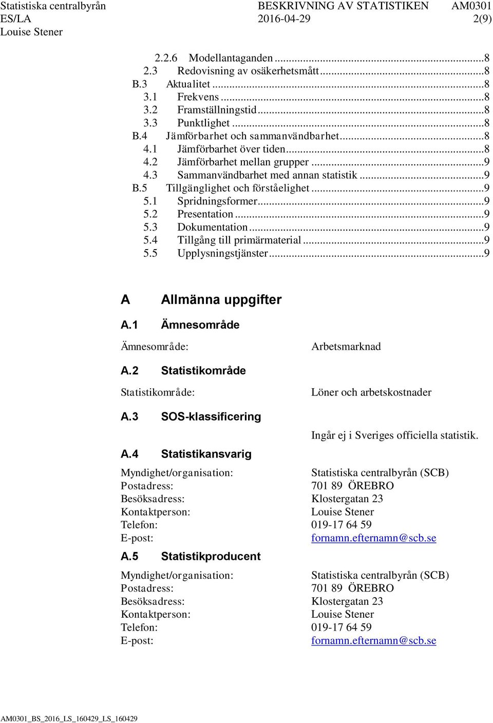 .. 9 5.3 Dokumentation... 9 5.4 Tillgång till primärmaterial... 9 5.5 Upplysningstjänster... 9 A Allmänna uppgifter A.1 Ämnesområde Ämnesområde: Arbetsmarknad A.
