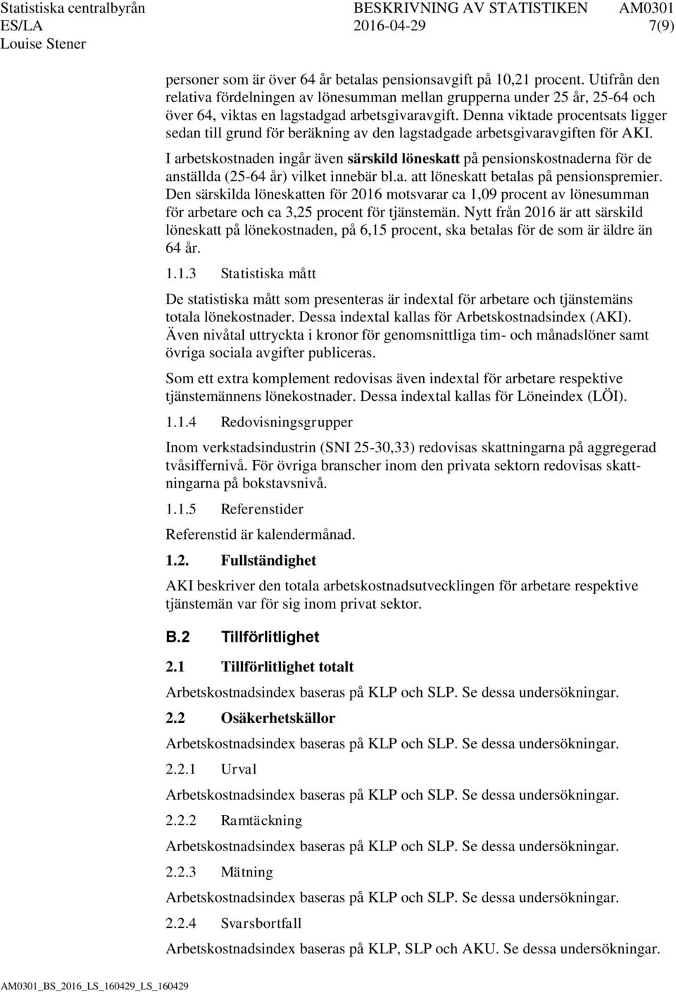 Denna viktade procentsats ligger sedan till grund för beräkning av den lagstadgade arbetsgivaravgiften för AKI.