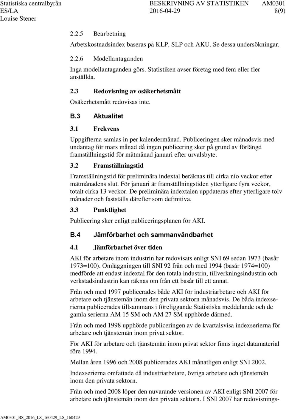 Publiceringen sker månadsvis med undantag för mars månad då ingen publicering sker på grund av förlängd framställningstid för mätmånad januari efter urvalsbyte. 3.