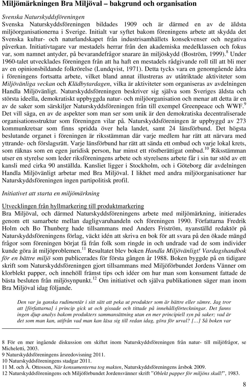 Initiativtagare var mestadels herrar från den akademiska medelklassen och fokus var, som namnet antyder, på bevarandefrågor snarare än miljöskydd (Boström, 1999).